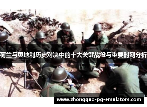 荷兰与奥地利历史对决中的十大关键战役与重要时刻分析