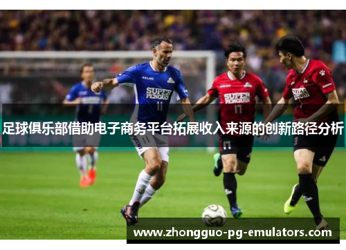 足球俱乐部借助电子商务平台拓展收入来源的创新路径分析