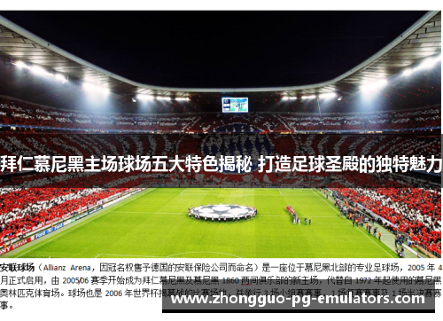 拜仁慕尼黑主场球场五大特色揭秘 打造足球圣殿的独特魅力 拜仁慕尼黑主场球场五大特色揭秘 打造足球圣殿的独特魅力