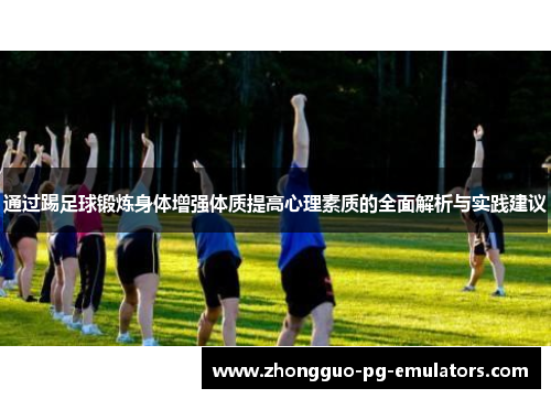 通过踢足球锻炼身体增强体质提高心理素质的全面解析与实践建议