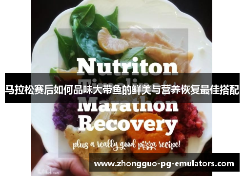 马拉松赛后如何品味大带鱼的鲜美与营养恢复最佳搭配