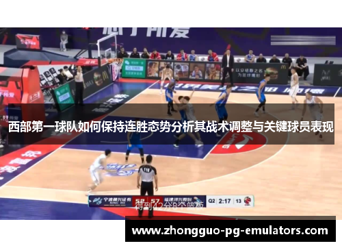 西部第一球队如何保持连胜态势分析其战术调整与关键球员表现
