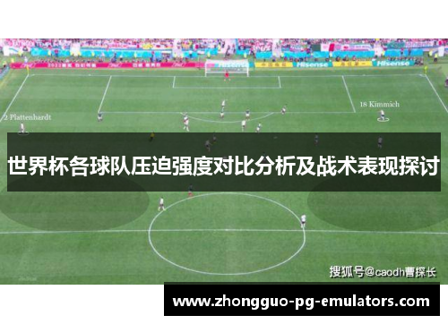 世界杯各球队压迫强度对比分析及战术表现探讨