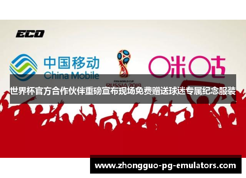 世界杯官方合作伙伴重磅宣布现场免费赠送球迷专属纪念服装