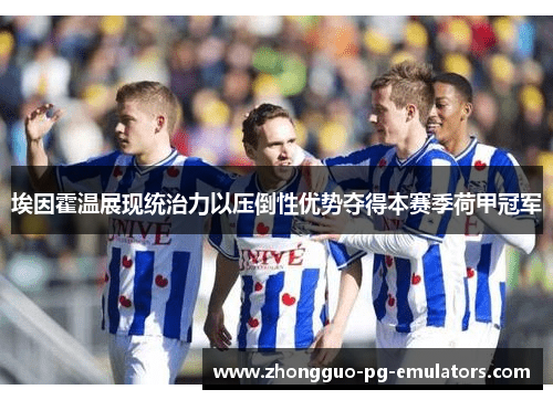 埃因霍温展现统治力以压倒性优势夺得本赛季荷甲冠军