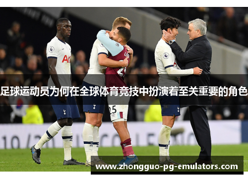足球运动员为何在全球体育竞技中扮演着至关重要的角色