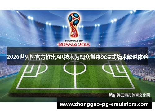 2026世界杯官方推出AR技术为观众带来沉浸式战术解说体验